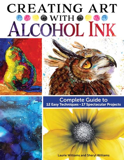Creating Art with Alcohol Ink - Complete Guide to 12 Easy Techniques 17 Spectacular Projects - cover