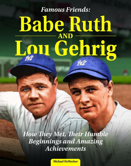 Famous Friends: Babe Ruth and Lou Gehrig - How They Met Their Humble Beginnings and Amazing Achievements - cover