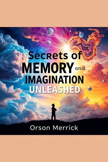 Secrets of Memory and Imagination Unleashed - "Unlock the secrets to memory and imagination with dynamic audio lessons that boost your performance!" - cover