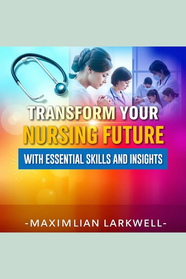 Transform Your Nursing Future with Essential Skills and Insights - "Elevate your nursing career! Unlock vital skills and insights with our captivating audio lessons for success" - cover
