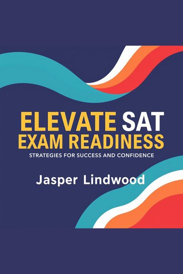 Elevate SAT Exam Readiness: Strategies for Success and Confidence - "Boost your SAT prep with engaging audio strategies that empower your success and build confidence!" - cover