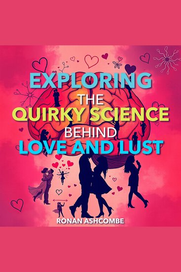 Exploring the Quirky Science Behind Love and Lust - "Unlock the secrets of love and desire with captivating audio lessons that elevate your understanding of romance!" - cover