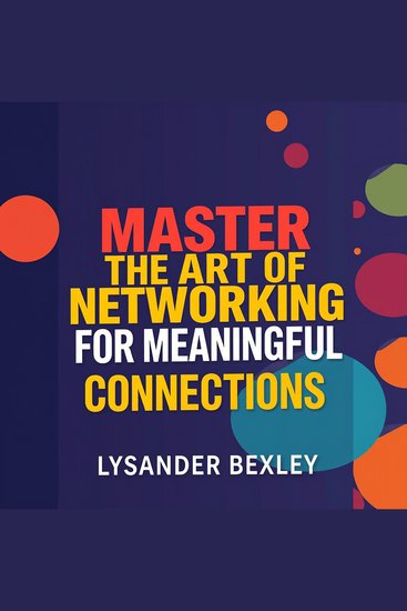 Master the Art of Networking for Meaningful Connections - "Master networking effortlessly! Dive into engaging audio lessons that help you build lasting meaningful connections!" - cover