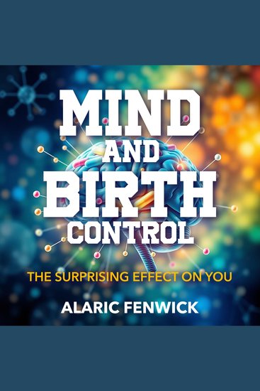 Mind and Birth Control: The Surprising Effect on You - "Elevate your understanding of mind and birth control with captivating audio lessons tailored for your success!" - cover