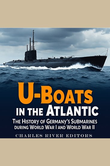 U-Boats in the Atlantic: The History of Germany’s Submarines during World War I and World War II - cover