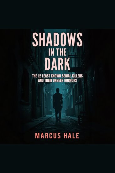 Shadows in the Dark: The 12 Least Known Serial Killers and Their Unseen Horrors - cover