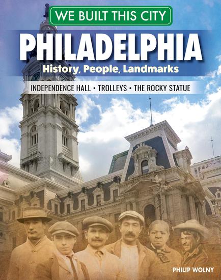 We Built This City: Philadelphia - History People Landmarks - Independence Hall the Rocky Statue Trolleys - cover