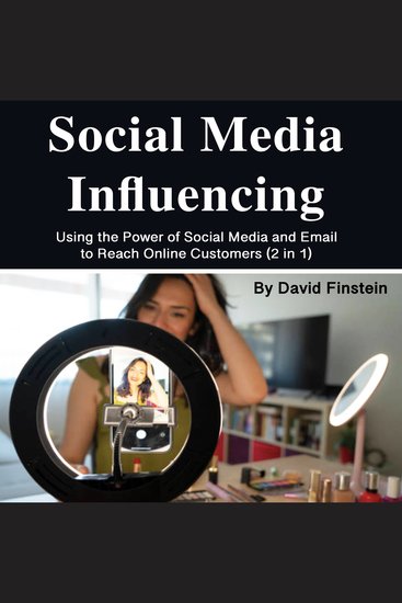 Social Media Influencing - Using the Power of Social Media and Email to Reach Online Customers (2 in 1) - cover