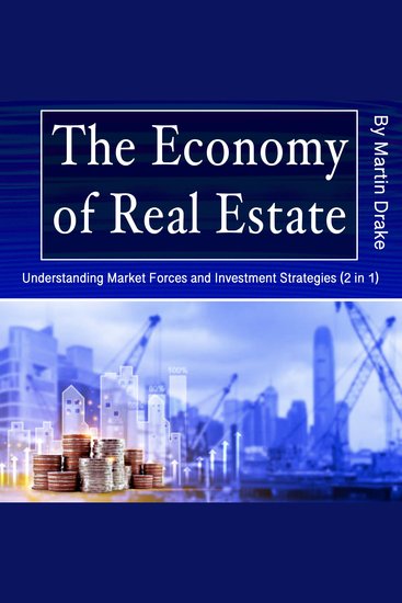 The Economy of Real Estate - Understanding Market Forces and Investment Strategies (2 in 1) - cover