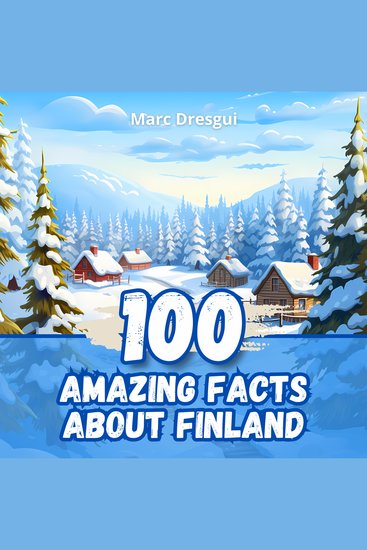 100 Amazing Facts about Finland - The Magic of a Land of Ice and Fire - cover