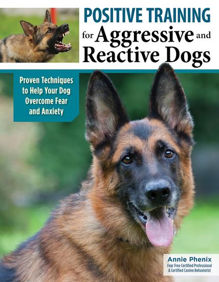 Positive Training for Aggressive and Reactive Dogs - Proven Techniques to Help Your Dog Overcome Fear and Anxiety - cover
