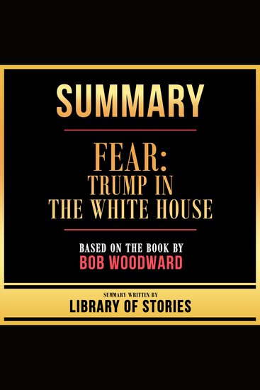 Summary - Fear - Trump In The White House - Based On The Book By Bob Woodward - cover