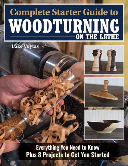 Complete Starter Guide to Woodturning on the Lathe - Everything You Need to Know Plus 8 Projects to Get You Started - cover