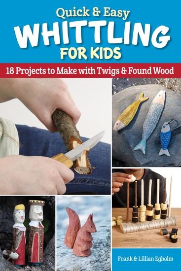 Quick & Easy Whittling for Kids - 18 Projects to Make With Twigs & Found Wood - cover