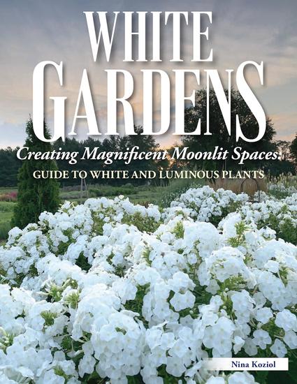 White Gardens - Creating Magnificent Moonlit Spaces: Includes Guide to White and Luminous Plants - cover