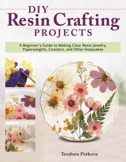 DIY Resin Crafting Projects - A Beginner's Guide to Making Clear Resin Jewelry Paperweights Coasters and Other Keepsakes - cover
