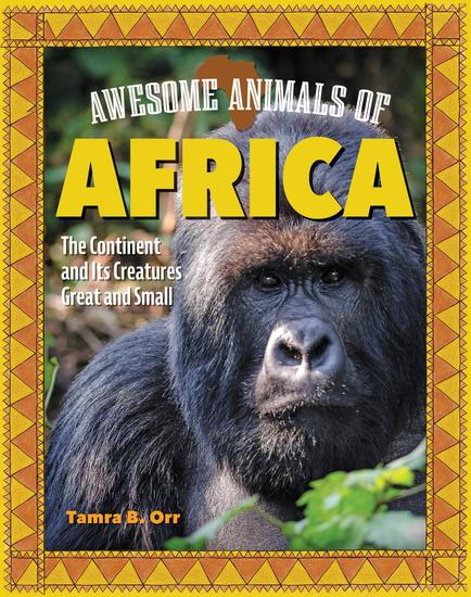 Awesome Animals of Africa - The Continent and Its Creatures Great and Small - cover