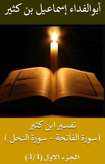 تفسير ابن كثير ( سورة الفاتحة الى نهاية سورة النحل) - الجزء الأول(3 1) - cover