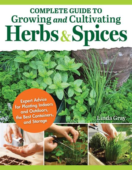 Complete Guide to Growing and Cultivating Herbs and Spices - Expert Advice for Planting Indoors and Outdoors the Best Containers and Storage - cover