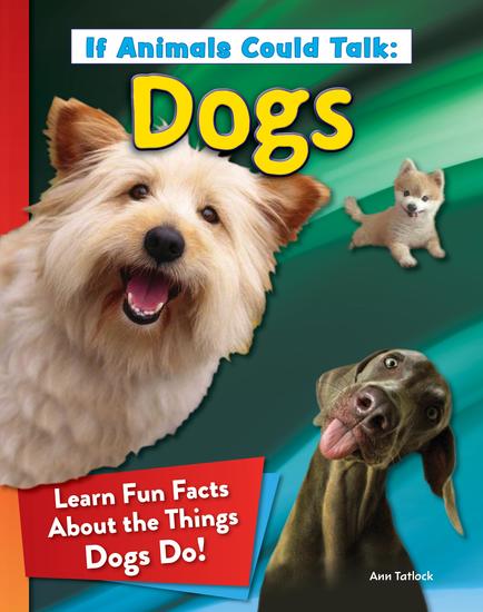 If Animals Could Talk: Dogs - Learn Fun Facts About the Things Dogs Do! - cover
