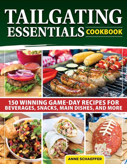 Tailgating Essentials Cookbook - 150 Winning Game-Day Recipes for Beverages Snacks Main Dishes and More - cover