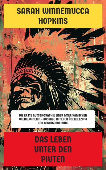 Das Leben unter den Piuten - Die erste Autobiographie einer amerikanischen Ureinwohnerin - Ausgabe in neuer Übersetzung und Rechtschreibung - cover