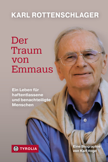 Karl Rottenschlager – Der Traum von Emmaus - Ein Leben für haftentlassene und benachteiligte Menschen Biographie über den Gründer der Emmausgemeinschaft St Pölten - cover