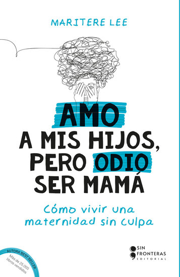 Amo a mis hijos pero odio ser mamá - Cómo vivir una maternidad sin culpa - cover