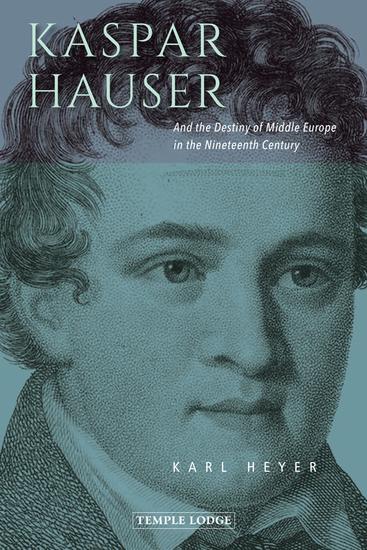 Kaspar Hauser - And the Destiny of Middle Europe in the Nineteenth Century - cover