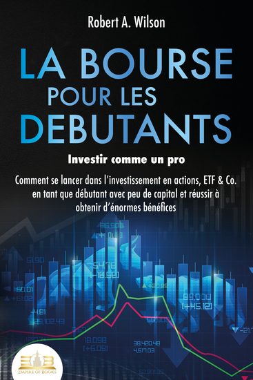 LA BOURSE POUR LES DEBUTANTS – Investir comme un pro: Comment se lancer dans l'investissement en actions ETF & Co en tant que débutant avec peu de capital et réussir à obtenir d'énormes bénéfices - cover