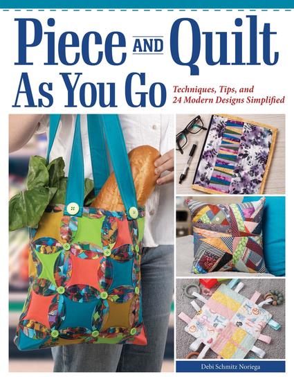 Piece and Quilt as You Go - Techniques Tips and 24 Modern Designs Simplified - cover