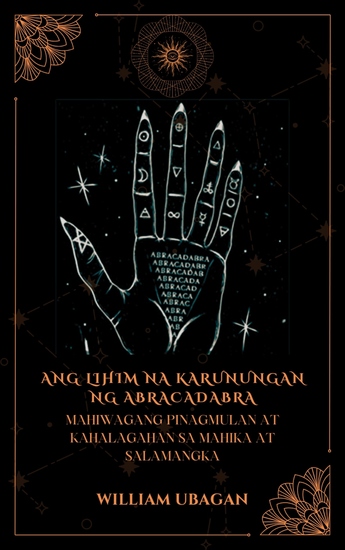 Ang Lihim na Karunungan ng Abracadabra - Mahiwagang Pinagmulan at Kahalagahan sa Mahika at Salamangka - cover