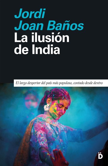 La ilusión de India - El largo despertar del país más populoso contado desde dentro - cover