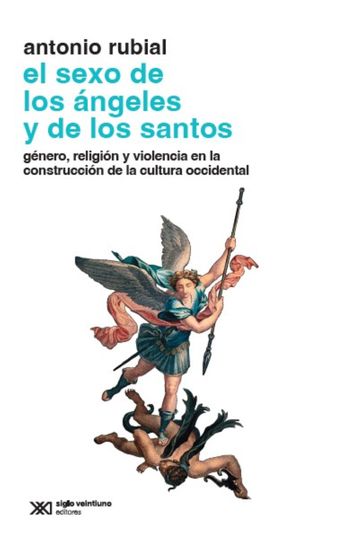 El sexo de los ángeles y de los santos - Cómo el cristianismo moldeó nuestra forma de ser - cover