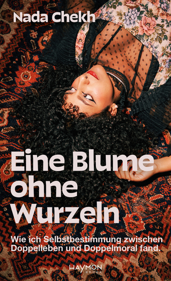 Eine Blume ohne Wurzeln - Wie ich Selbstbestimmung zwischen Doppelleben und Doppelmoral fand - cover