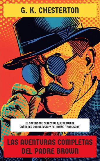 Las aventuras completas del padre Brown - El sacerdote detective que resuelve crímenes con astucia y fe Nueva Traducción - cover