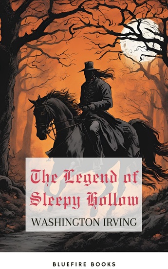 The Legend of Sleepy Hollow - The Classic American Ghost Story featuring the Headless Horseman - Washington Irving's Timeless Gothic Horror Tale - cover