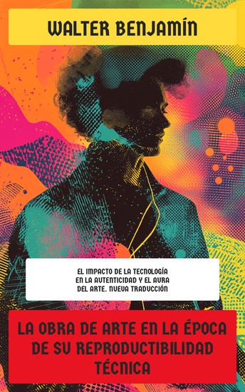 La obra de arte en la época de su reproductibilidad técnica - El impacto de la tecnología en la autenticidad y el aura del arte Nueva Traducción - cover