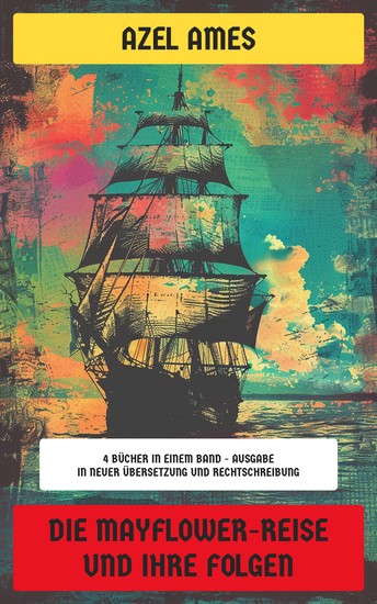 Die Mayflower-Reise und ihre Folgen - 4 Bücher in einem Band - Ausgabe in neuer Übersetzung und Rechtschreibung - cover