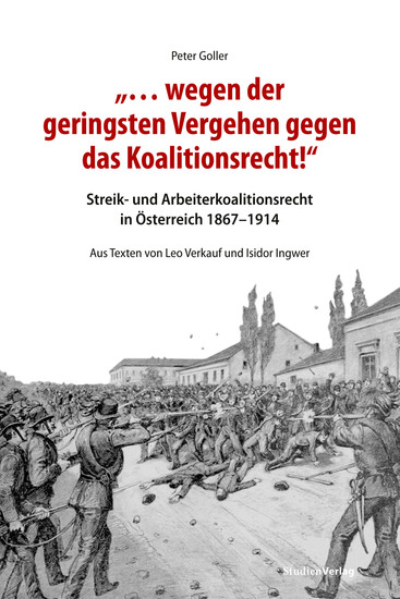 "… wegen der geringsten Vergehen gegen das Koalitionsrecht!" - Streik- und Arbeiterkoalitionsrecht in Österreich 1867–1914 Aus Texten von Leo Verkauf und Isidor Ingwer - cover
