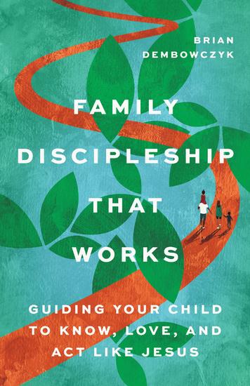 Family Discipleship That Works - Guiding Your Child to Know Love and Act Like Jesus - cover