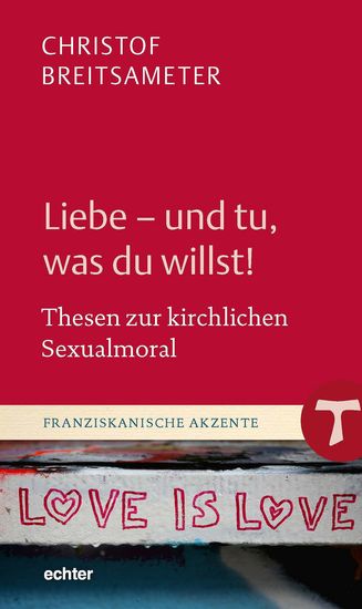 Liebe - und tu was du willst! - Thesen zur kirchlichen Sexualmoral - cover