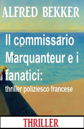 Il commissario Marquanteur e i fanatici: thriller poliziesco francese - cover