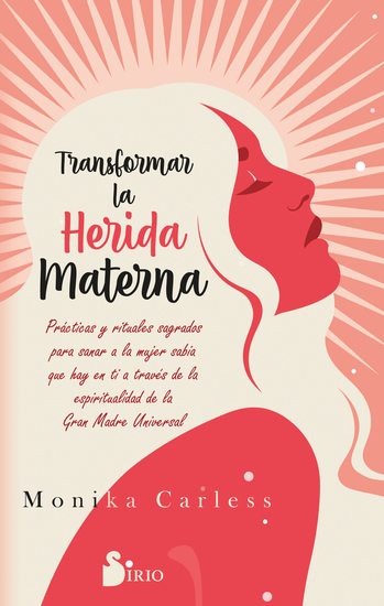 Transformar la herida materna - Prácticas y rituales sagrados para sanar a la mujer sabia que hay en ti a través de la espiritualidad de la Gran Madre Universal - cover