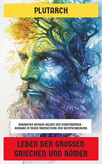 Leben der großen Griechen und Römer - Biografien antiker Helden und Staatsmänner - Ausgabe in neuer Übersetzung und Rechtschreibung - cover