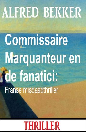 Commissaire Marquanteur en de fanatici: Franse misdaadthriller - cover