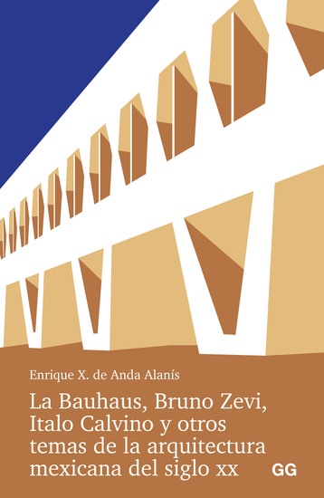 La Bauhaus Bruno Zevi Italo Calvino y otros temas de la arquitectura mexicana del siglo XX - cover