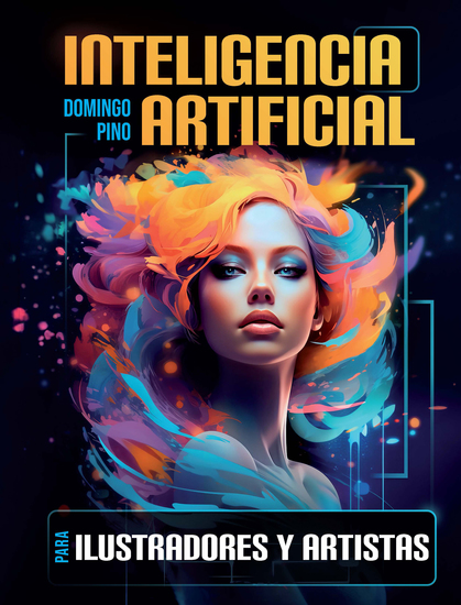 Inteligencia Artificial para ilustradores y artistas - Cómo aprovechar la tecnología para potenciar tu arte - cover