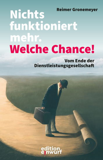Nichts funktioniert mehr Welche Chance! - Vom Ende der Dienstleistungsgesellschaft - cover
