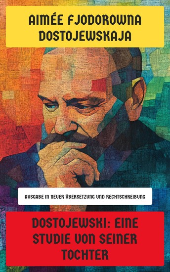 Dostojewski: Eine Studie von seiner Tochter - Ausgabe in neuer Übersetzung und Rechtschreibung - cover